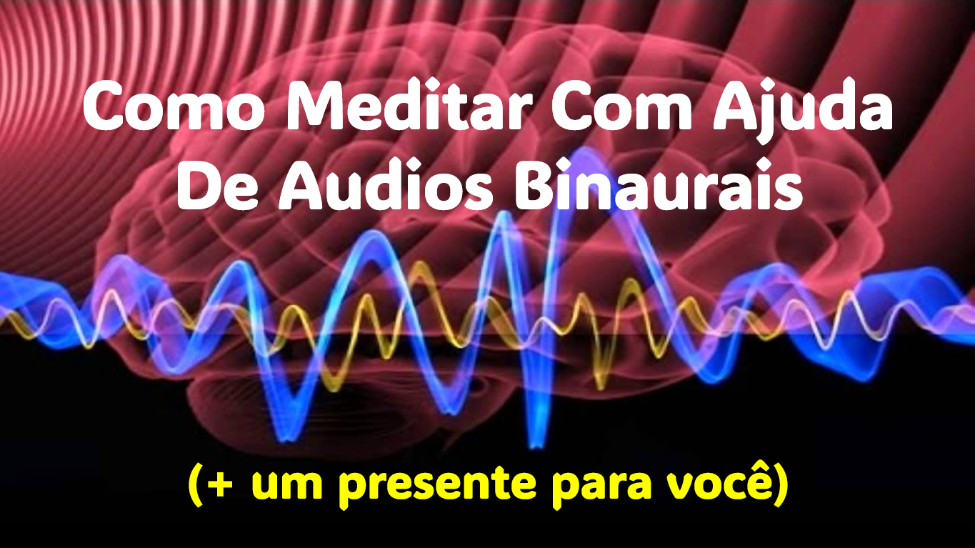 Como Meditar com a Ajuda de Sons Binaurais (e um Presente para Você)